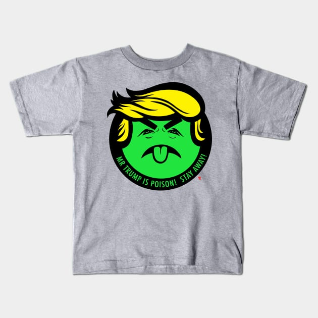 MR TRUMP IS POISON! STAY AWAY Kids T-Shirt by TeeLabs